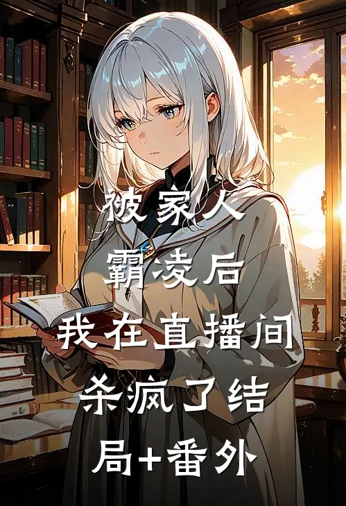 被家人霸凌后，我在直播间杀疯了结局+番外