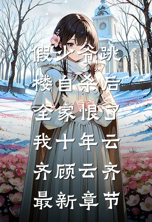 假少爷跳楼自杀后，全家恨了我十年云齐顾云齐最新章节