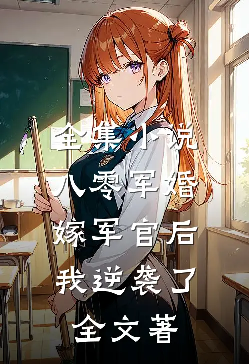 全集小说八零军婚:嫁军官后我逆袭了全文著