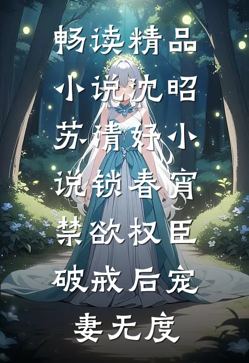 畅读精品小说沈昭苏清妤小说锁春宵:禁欲权臣破戒后宠妻无度