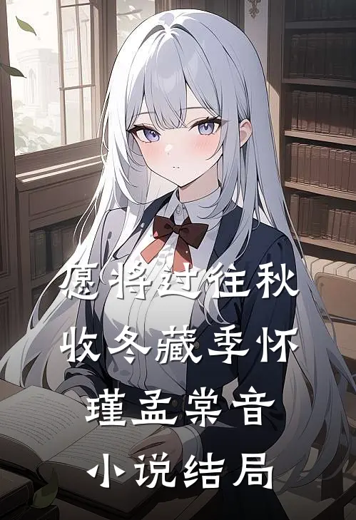 愿将过往秋收冬藏季怀瑾孟棠音小说结局