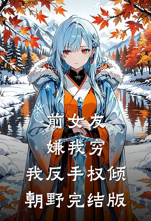 前女友嫌我穷，我反手权倾朝野完结版
