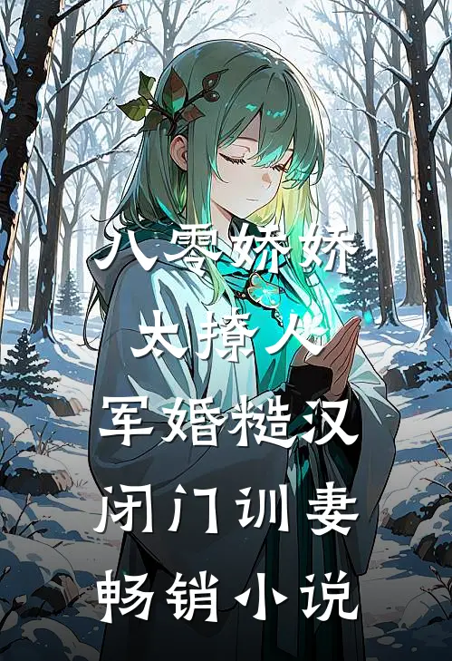 八零娇娇太撩人，军婚糙汉闭门训妻畅销小说