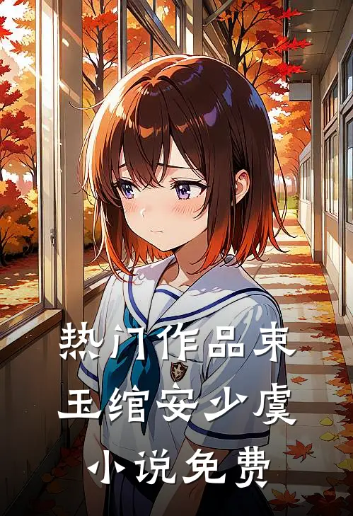 热门作品束玉绾安少虞小说免费