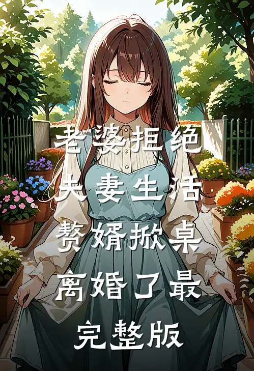 老婆拒绝夫妻生活，赘婿掀桌离婚了最完整版