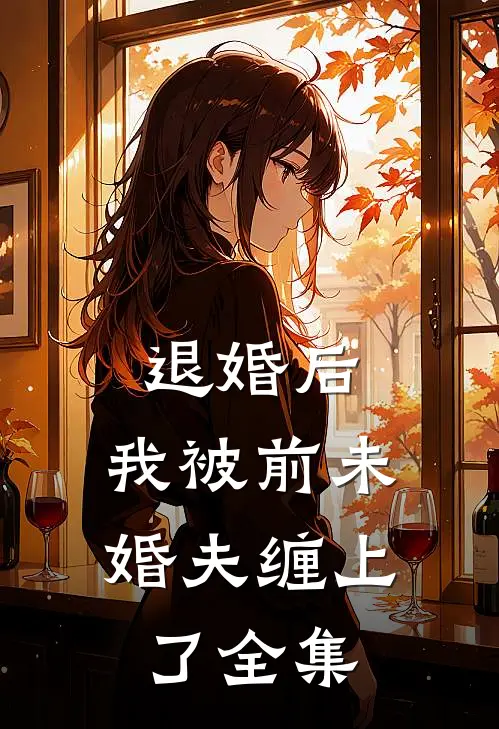 退婚后，我被前未婚夫缠上了 全集