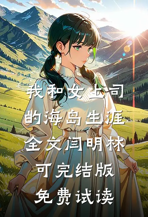 我和女上司的海岛生涯全文闫明林可完结版免费试读