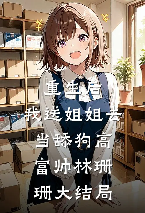 重生后，我送姐姐去当舔狗高富帅林珊珊大结局