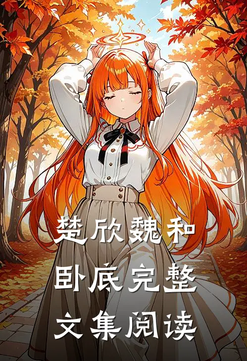 楚欣魏和卧底完整文集阅读