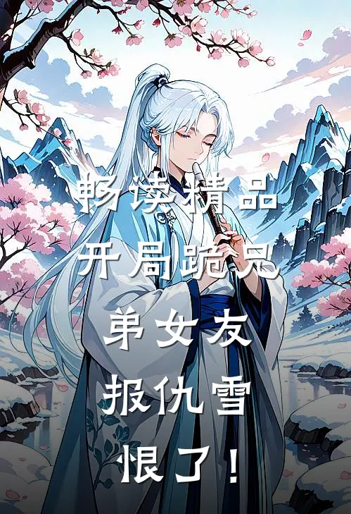 畅读精品开局跪兄弟女友，报仇雪恨了！