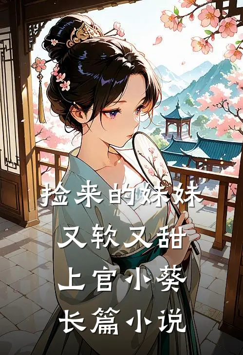 捡来的妹妹又软又甜 上官小葵长篇小说