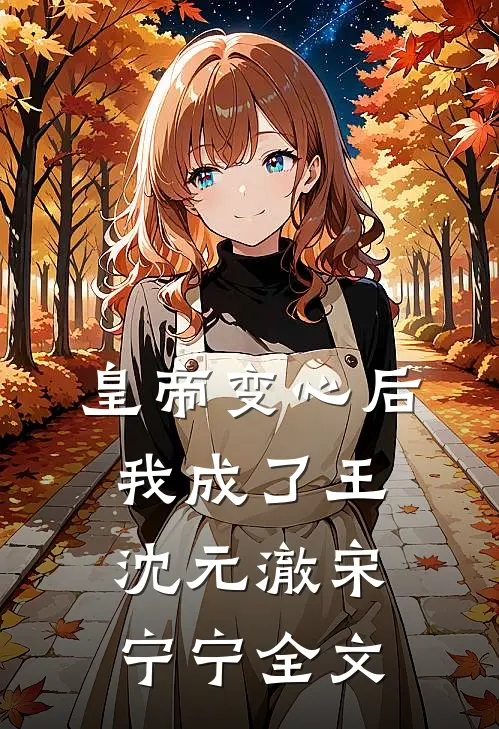 皇帝变心后，我成了王沈元澈宋宁宁全文