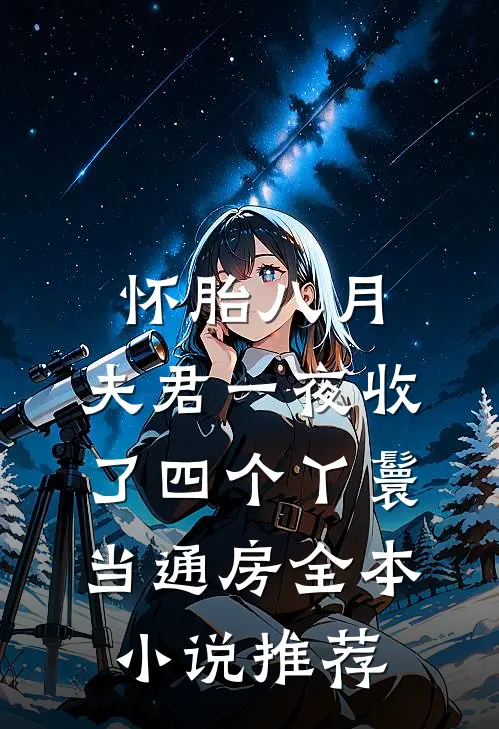 怀胎八月，夫君一夜收了四个丫鬟当通房全本小说推荐