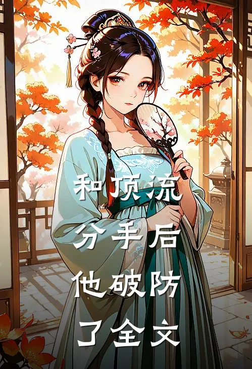 和顶流分手后，他破防了全文