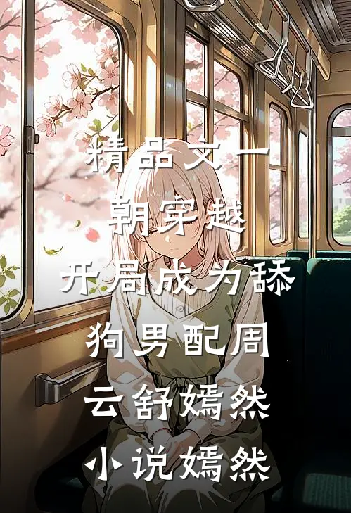 精品文一朝穿越,开局成为舔狗男配周云舒嫣然小说嫣然