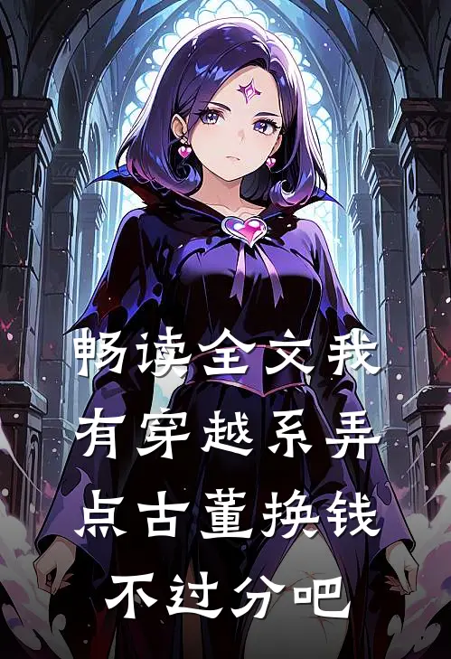 畅读全文我有穿越系弄点古董换钱不过分吧