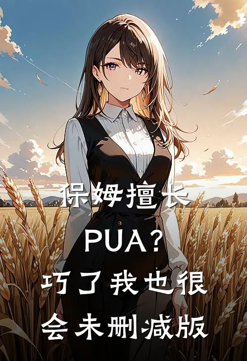 保姆擅长PUA？巧了，我也很会未删减版