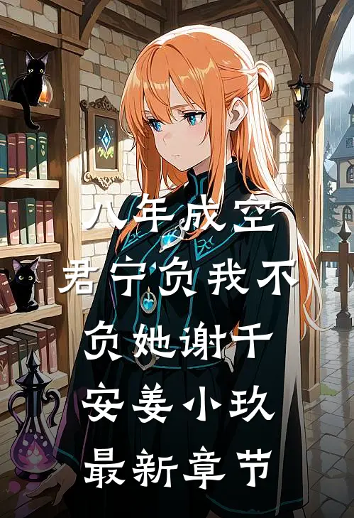 八年成空，君宁负我不负她谢千安姜小玖最新章节