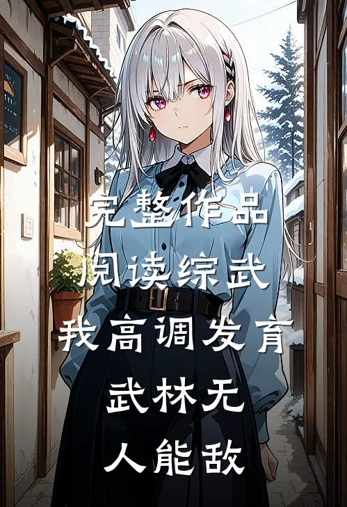 完整作品阅读综武：我高调发育，武林无人能敌