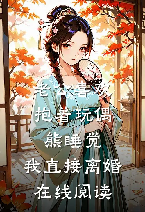 老公喜欢抱着玩偶熊睡觉，我直接离婚在线阅读