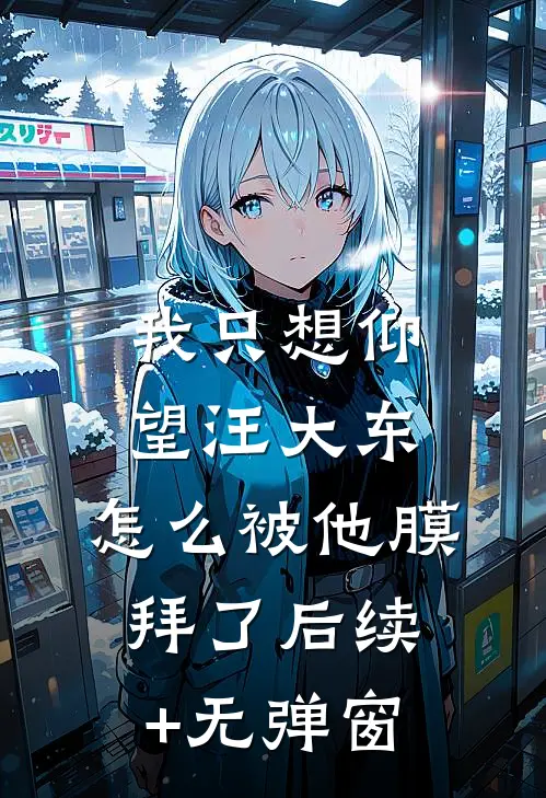 我只想仰望汪大东，怎么被他膜拜了后续+无弹窗