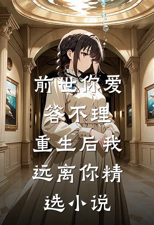 前世你爱答不理，重生后我远离你精选小说
