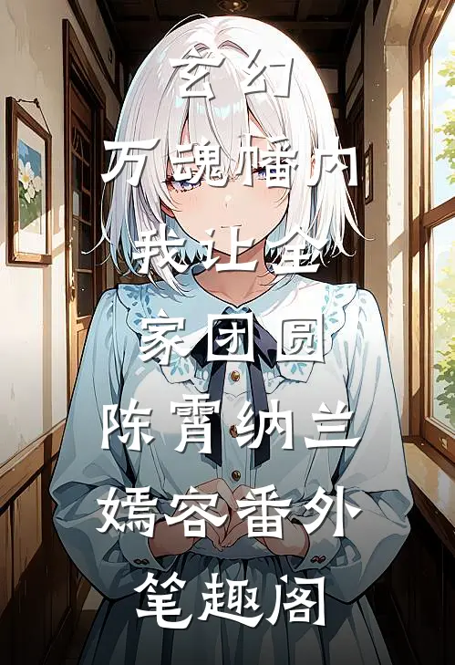 玄幻：万魂幡内，我让全家团圆：陈霄纳兰嫣容番外笔趣阁
