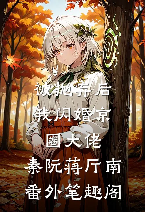 被抛弃后，我闪婚京圈大佬：秦阮蒋厅南番外笔趣阁