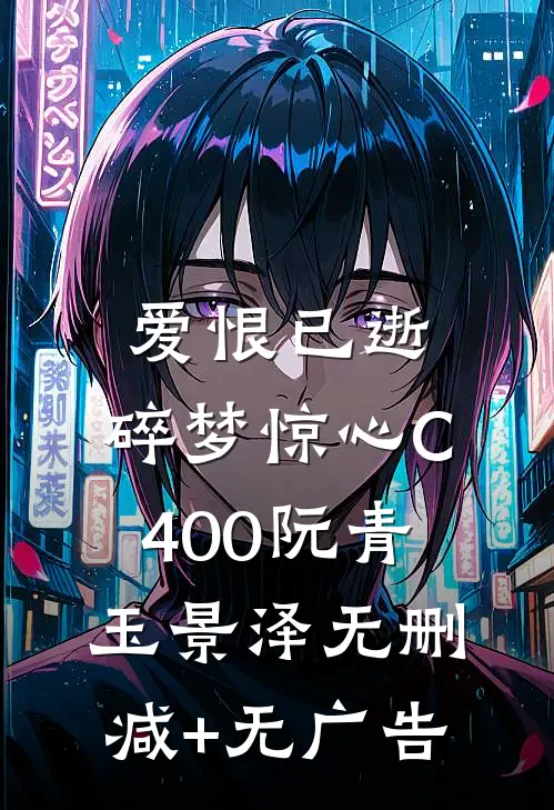 爱恨已逝，碎梦惊心C400阮青玉景泽无删减+无广告