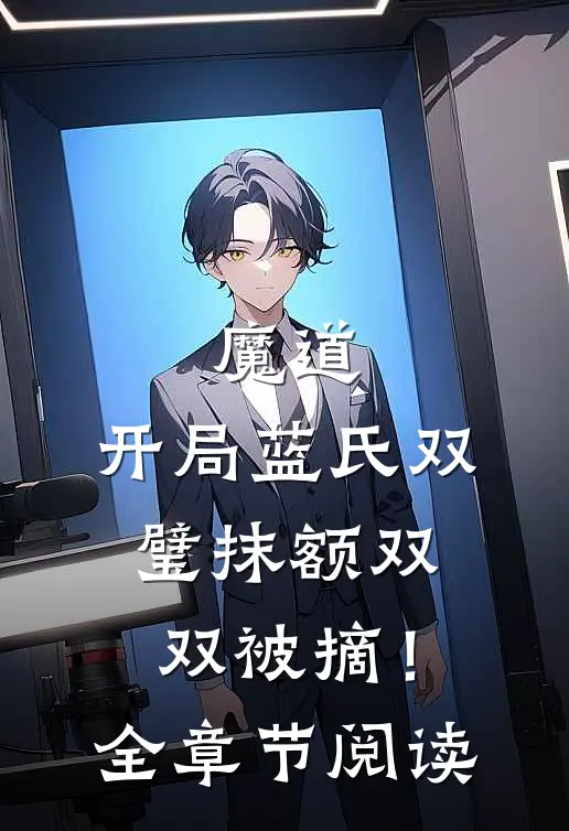 魔道：开局蓝氏双璧抹额双双被摘！全章节阅读