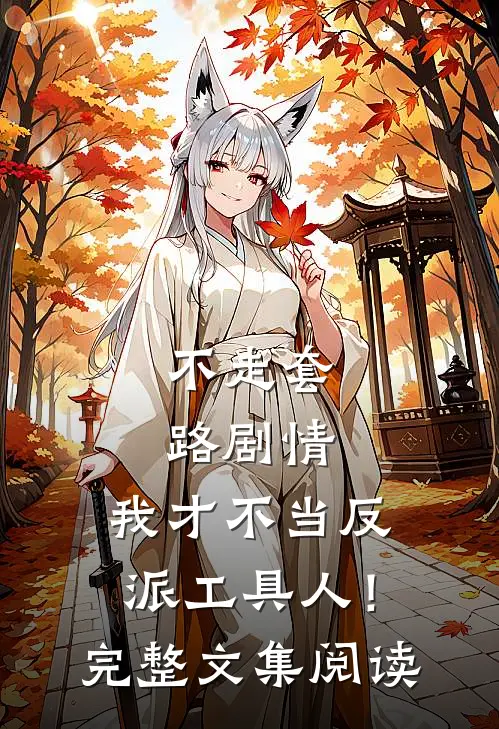 不走套路剧情，我才不当反派工具人！完整文集阅读