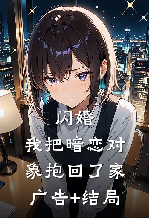 闪婚，我把暗恋对象抱回了家广告+结局