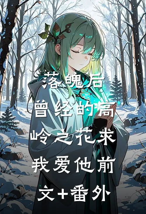落魄后，曾经的高岭之花求我爱他前文+番外