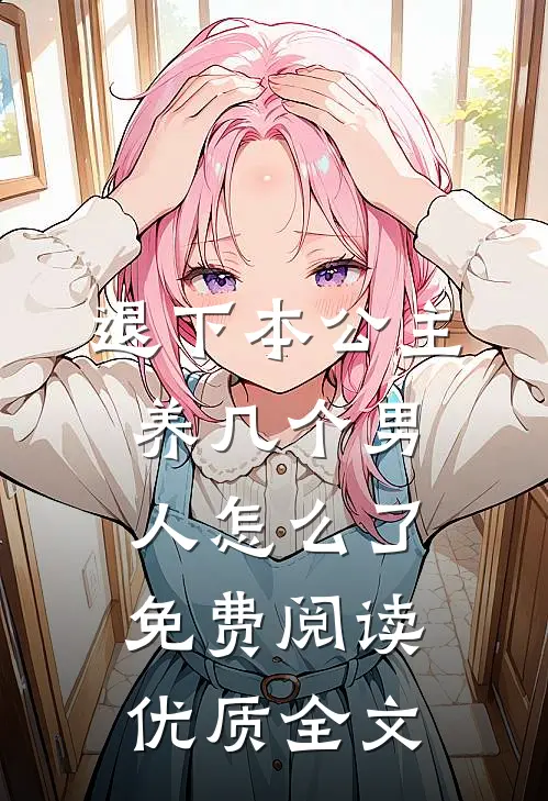 退下本公主养几个男人怎么了免费阅读优质全文