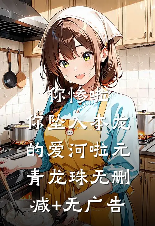你惨啦，你坠入本龙的爱河啦元青龙珠无删减+无广告