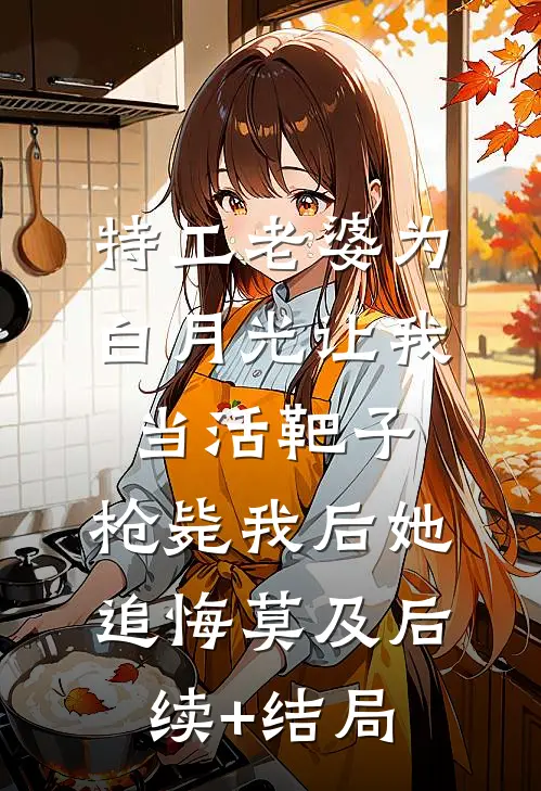 特工老婆为白月光让我当活靶子，枪毙我后她追悔莫及后续+结局