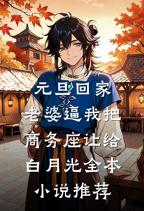 元旦回家，老婆逼我把商务座让给白月光全本小说推荐