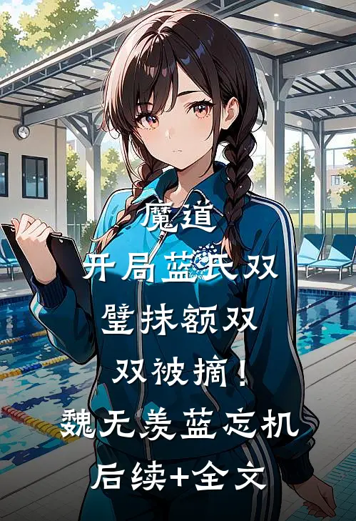 魔道：开局蓝氏双璧抹额双双被摘！魏无羡蓝忘机后续+全文