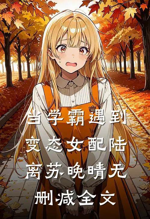 当学霸遇到变态女配陆离苏晚晴无删减全文