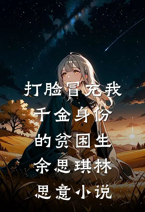 打脸冒充我千金身份的贫困生余思琪林思意小说