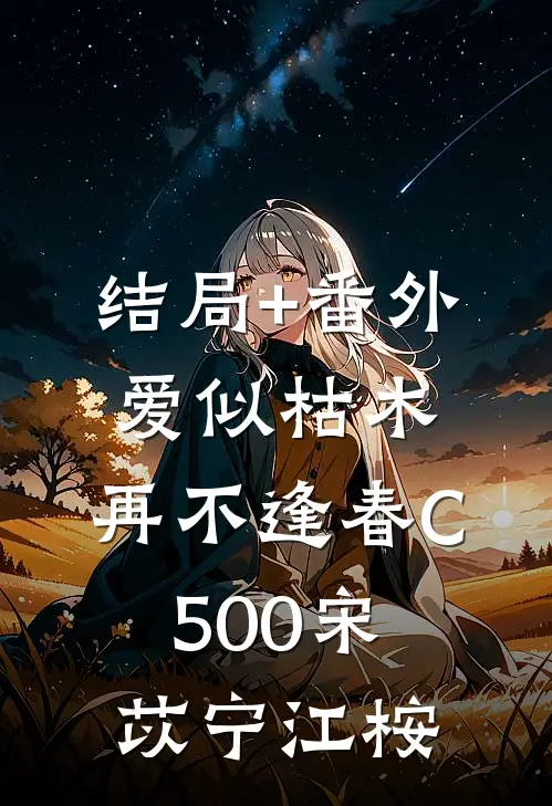 结局+番外爱似枯木，再不逢春C500宋苡宁江桉