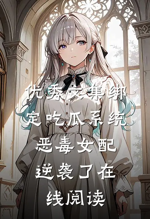 优秀文集绑定吃瓜系统,恶毒女配逆袭了在线阅读