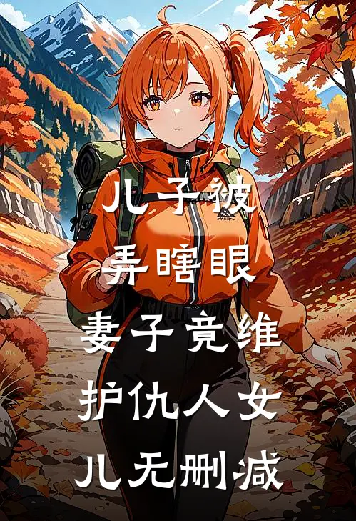 儿子被弄瞎眼，妻子竟维护仇人女儿无删减