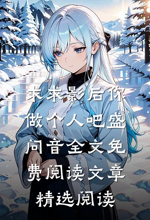 求求影后你做个人吧盛问音全文免费阅读文章精选阅读
