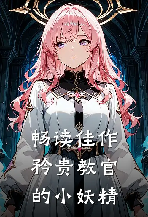 畅读佳作矜贵教官的小妖精