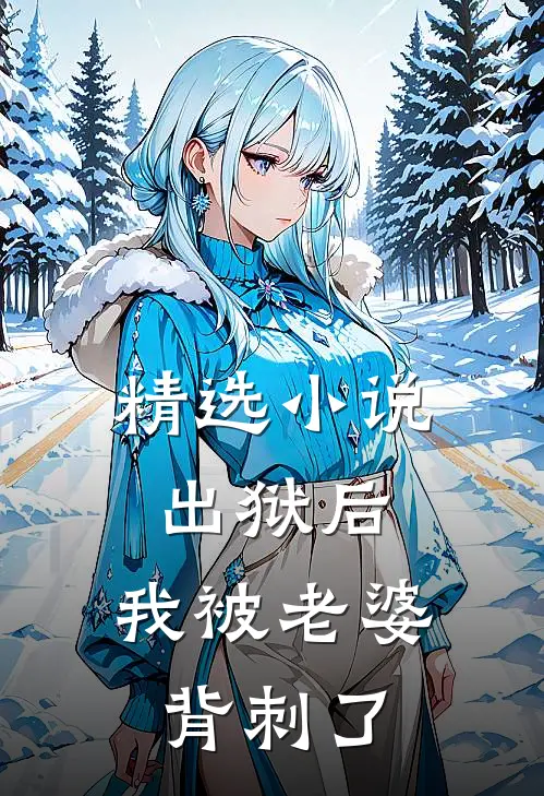 精选小说出狱后，我被老婆背刺了