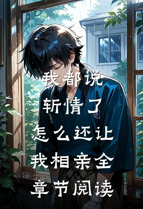 我都说斩情了，怎么还让我相亲全章节阅读