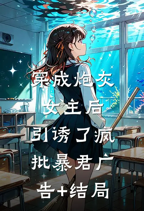 穿成炮灰女主后，引诱了疯批暴君广告+结局