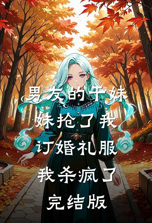 男友的干妹妹抢了我订婚礼服，我杀疯了完结版