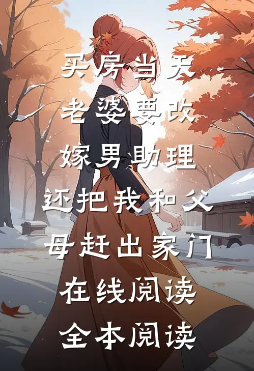 买房当天，老婆要改嫁男助理，还把我和父母赶出家门在线阅读全本阅读